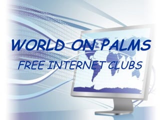 WORLD ON PALMS FREE INTERNET CLUBS 