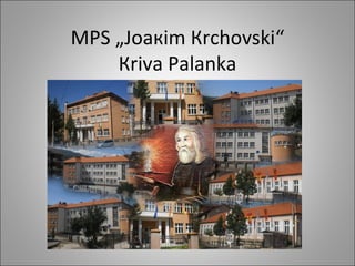 MPS „Јоакim Кrchovski“
Кriva Palanka
 