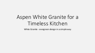 Aspen White Granite for a
Timeless Kitchen
White Granite - evergreen design in a simple way
 