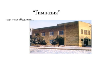 “Ґимназия”
теди теди збудована..
 