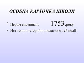 • Перше споминанє 1753.року
• Нєт точни историйни податки о тей подїї
ОСОБНА КАРТОЧКА ШКОЛИ
 