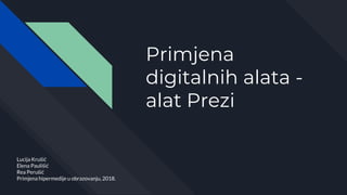 Primjena
digitalnih alata -
alat Prezi
Lucija Krušić
Elena Paulišić
Rea Perušić
Primjena hipermedije u obrazovanju, 2018.
 