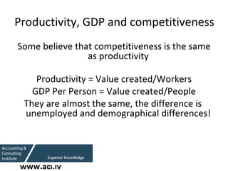 Productivity ,  GDP  and competitiveness <ul><li>Some believe that competitiveness is the same as productivity </li></ul><...