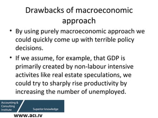 Drawbacks of macroeconomic approach <ul><li>By using purely macroeconomic approach we could quickly come up with terrible ...
