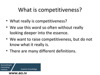What is competitiveness? <ul><li>What really is competitiveness? </li></ul><ul><li>We use this word so often without reall...