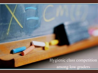Hygienic class competition
among low graders
 