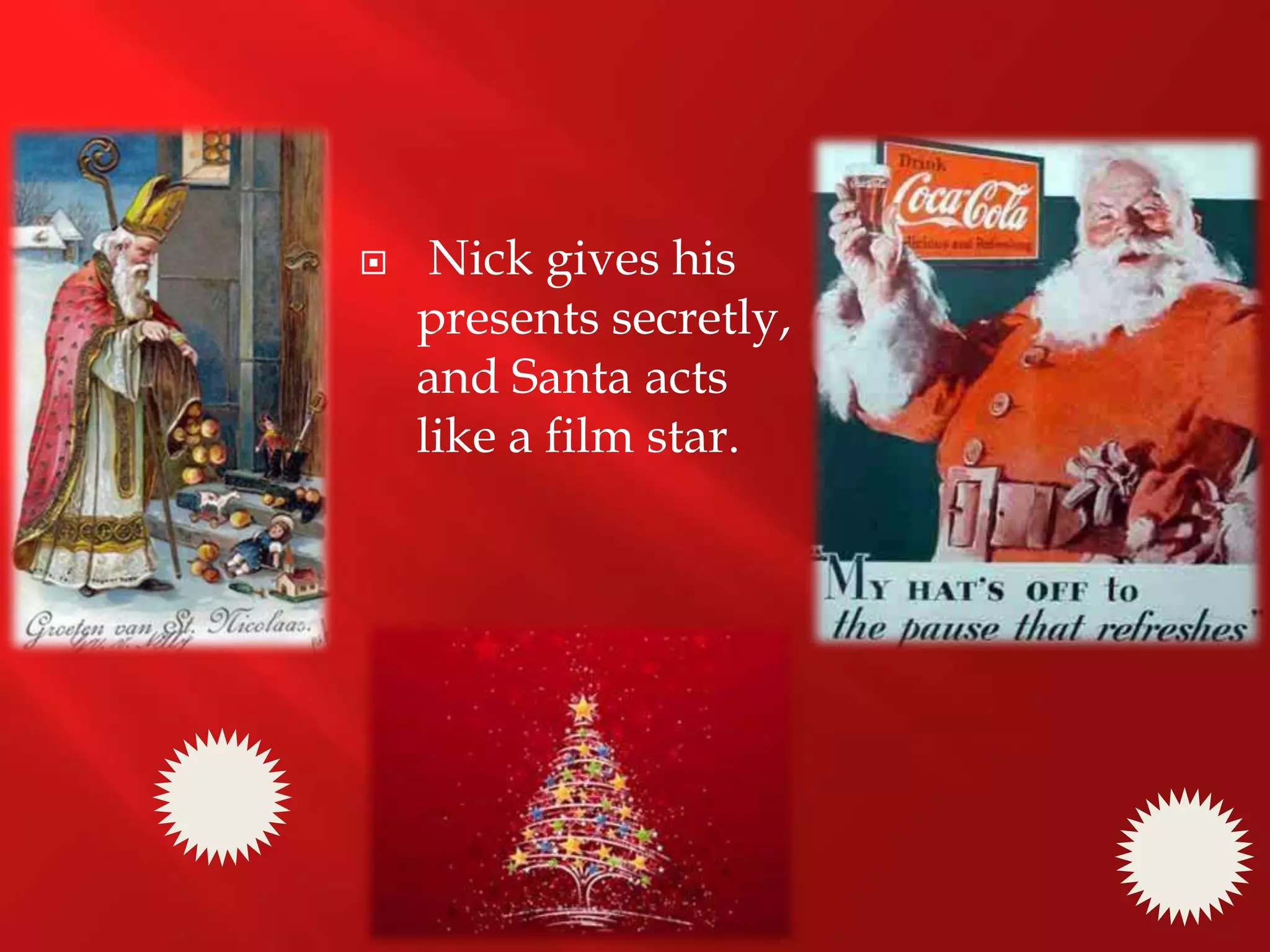     Nick gives his
    presents secretly,
    and Santa acts
    like a film star.
 