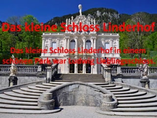 Das kleine Schloss Linderhof in einem
schönen Park war Ludwig Lieblingsschloss.
Das kleine Schloss Linderhof
 
