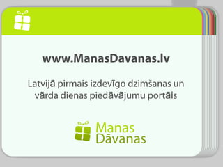 10 09 08 07 07 05 04 03 02 01 www.ManasDavanas.lv Latvijā pirmais izdevīgo dzimšanas un vārda dienas piedāvājumu portāls 