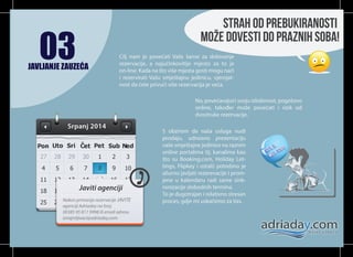 03

JAVLJANJE ZAUZEĆA

STRAH OD prebukiranosti
MOŽE dovesti do PRAZNIh SOBA!
Cilj nam je povećati Vaše šanse za dobivanje
rezervacije, a najučinkovitije mjesto za to je
on-line. Kada na što više mjesta gosti mogu naći
i rezervirati Vašu smještajnu jedinicu, vjerojatnost da ćete privući više rezervacija je veća.
No, povećavajući svoju izloženost, pogotovo
online, također može povećati i rizik od
dvostruke rezervacije.
S obzirom da naša usluga nudi
prodaju, odnosno prezentaciju
vaše smještajne jedinice na raznim
online portalima (tj. kanalima kao
što su Booking.com, Holiday Lettings, Flipkey i ostali) potrebno je
ažurno javljati rezerevacije i promjene u kalendaru radi same sinkronizacije slobodnih termina.
To je dugotrajan i relativno stresan
proces, gdje mi uskačemo za Vas.

?
E JE
GDJ SOBA
JA
MO

 