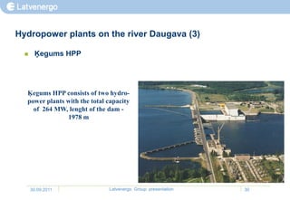 Hydropower plants on the river Daugava (3)

      Ķegums HPP




  Ķegums HPP consists of two hydro-
  power plants with the total capacity
    of 264 MW, lenght of the dam -
               1978 m




      30.09.2011              Latvenergo Group presentation   30
 