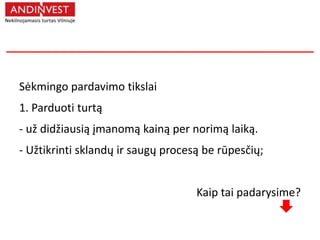 Sėkmingo pardavimo tikslai
1. Parduoti turtą
- už didžiausią įmanomą kainą per norimą laiką.
- Užtikrinti sklandų ir saugų procesą be rūpesčių;
Kaip tai padarysime?
 