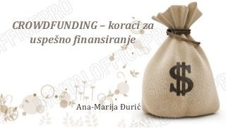 CROWDFUNDING – koraci za
uspešno finansiranje
Ana-Marija Đurić
 