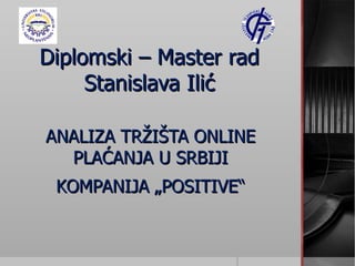 Diplomski – Master rad Stanislava Ilić ANALIZA TRŽIŠTA ONLINE PLAĆANJA U SRBIJI KOMPANIJA „POSITIVE“ 