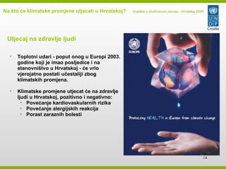 <ul><li>Utjecaj na zdravlje ljudi </li></ul><ul><ul><li>Toplotni udari - poput onog u Europi 2003. godine koji je imao pos...