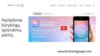 www.thinkwithgoogle.com
Pasitelkime
kūrybingų
sprendimų
patirtį.
 