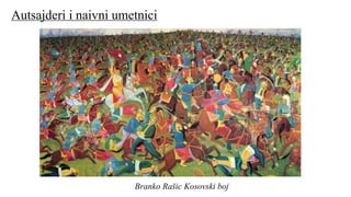 Autsajderi i naivni umetnici
Branko Rašic Kosovski boj
 