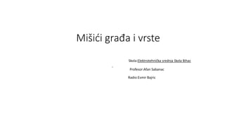 Mišići građa i vrste
Skola:Elektrotehnička srednja škola Bihac
Profesor:Afan Sabanac
Radio:Esmir Bajric
 