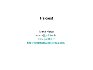 Paldies!


           Marta Herca
        marta@politika.lv
          www.politika.lv
http://martaherca.posterous.com/
 