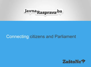Javnarasprava.ba
Connecting citizens and Parliament
Connecting citizens and Parliament
 