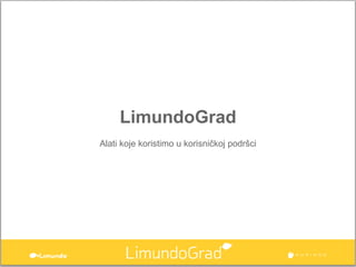 LimundoGrad
Alati koje koristimo u korisničkoj podršci
 