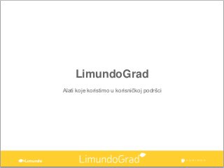 LimundoGrad
Alati koje koristimo u korisničkoj podršci
 