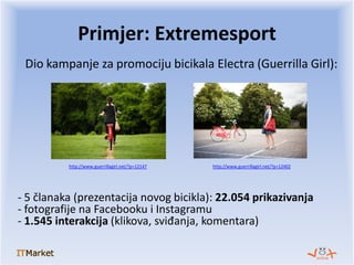 Dio kampanje za promociju bicikala Electra (Guerrilla Girl):
Primjer: Extremesport
http://www.guerrillagirl.net/?p=12147
-...