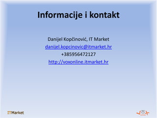 Danijel Kopčinović, IT Market
danijel.kopcinovic@itmarket.hr
+385956472127
http://voxonline.itmarket.hr
Informacije i kont...