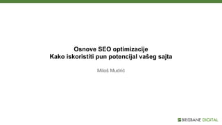 Osnove SEO optimizacije
Kako iskoristiti pun potencijal vašeg sajta
Miloš Mudrić
 