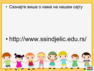 • Сазнајте више о нама на нашем сајту
• http://www.ssindjelic.edu.rs/
 