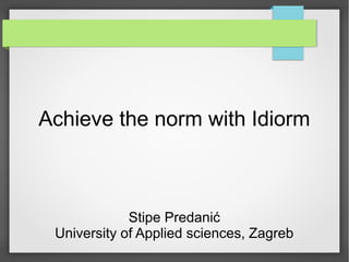 Achieve the norm with Idiorm
Stipe Predanić
University of Applied sciences, Zagreb
 