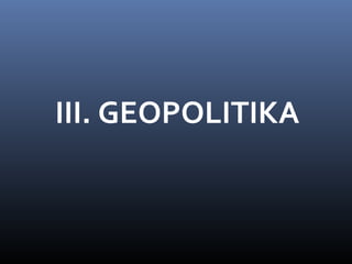 III. GEOPOLITIKA
 