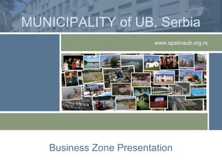 MUNICIPALITY of UB, Serbia
                          www.opstinaub.org.rs




    Business Zone Presentation
 