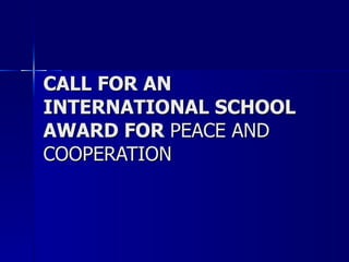 CALL FOR AN INTERNATIONAL SCHOOL AWARD FOR  PEACE AND COOPERATION 