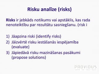 Risku analīze (risks)
Risks ir jebkāds notikums vai apstāklis, kas rada
nenoteiktību par rezultātu sasniegšanu. (risk i
1)...