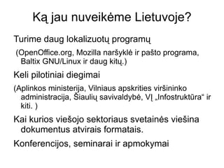 4.  „Lock in” - „ užsirakinimo ”  efekto išvengimas Tai, kad šiuo metu pereiti prie laisvų programų pavienėms institucijoms trukdo PĮ suderinamumas, rodo, jog  patekome į lock-in spastus .  Atviro kodo programų ir  atvirų formatų naudojimas leistų išvengti lock-in efekto  ateityje. 