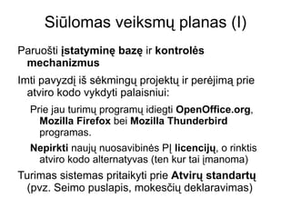 5.  Akivaizdi ekonominė nauda Perėjus prie atviro kodo programinės įrangos išvengtume: Brangių licencijų įsigijimo  bei programinės įrangos licencijų  atnaujinimo kaštų . Rinkos monopolizavimo , kas visada siejama su iškreiptomis kainomis. 