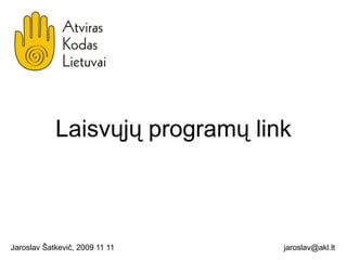 Laisvųjų programų link Jaroslav Šatkevič, 2009 11 11 [email_address] 
