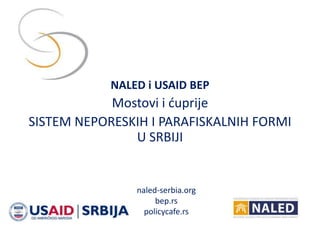 NALED i USAID BEP
            Mostovi i duprije
SISTEM NEPORESKIH I PARAFISKALNIH FORMI
               U SRBIJI


                naled-serbia.org
                     bep.rs
                  policycafe.rs
 