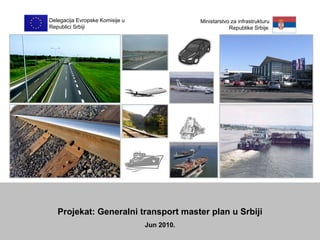 Projekat: Generalni transport master plan u Srbiji Jun 2010. 