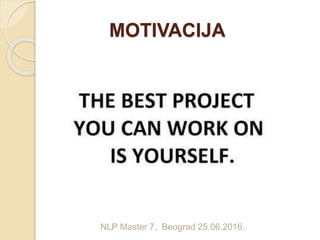 MOTIVACIJA
NLP Master 7, Beograd 25.06.2016.
 