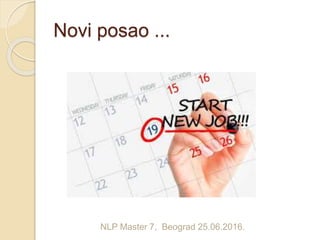 Novi posao ...
NLP Master 7, Beograd 25.06.2016.
 