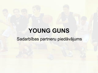 YOUNG GUNS
Sadarbības partneru piedāvājums
 