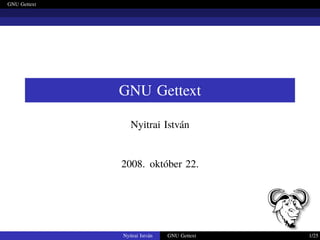 GNU Gettext




              GNU Gettext

                 Nyitrai István


              2008. október 22.




              Nyitrai István   GNU Gettext   1/25
 