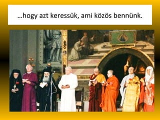 …hogy azt keressük, ami közös bennünk.
 