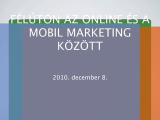 F?L?TON AZ ONLINE ?S A
   MOBIL MARKETING
       K?Z?TT

      2010. december 8.
 