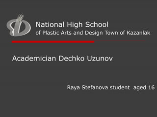 Academician Dechko Uzunov     Raya Stefanova student  aged 16 National High School of Plastic Arts and Design  Town of Kazanlak 