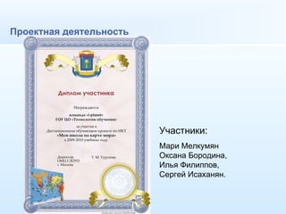 Проектная деятельность Участники: Мари Мелкумян Оксана Бородина, Илья Филиппов, Сергей Исаханян. 