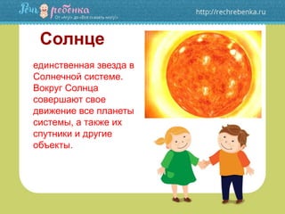 единственная звезда в
Солнечной системе.
Вокруг Солнца
совершают свое
движение все планеты
системы, а также их
спутники и другие
объекты.
Солнце
 