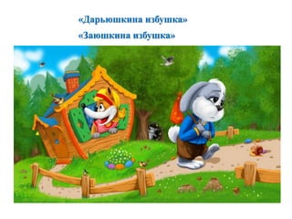 «Дарьюшкина избушка» 
«Заюшкина избушка» 
 